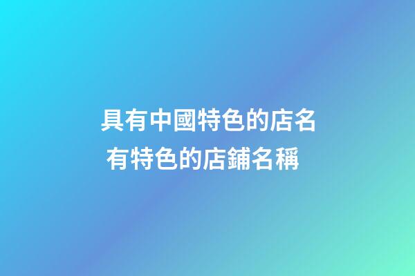 具有中國特色的店名 有特色的店鋪名稱